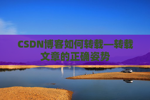 CSDN博客如何转载—转载文章的正确姿势