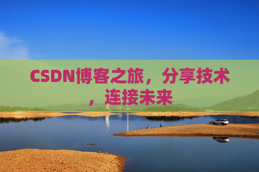 CSDN博客之旅，分享技术，连接未来